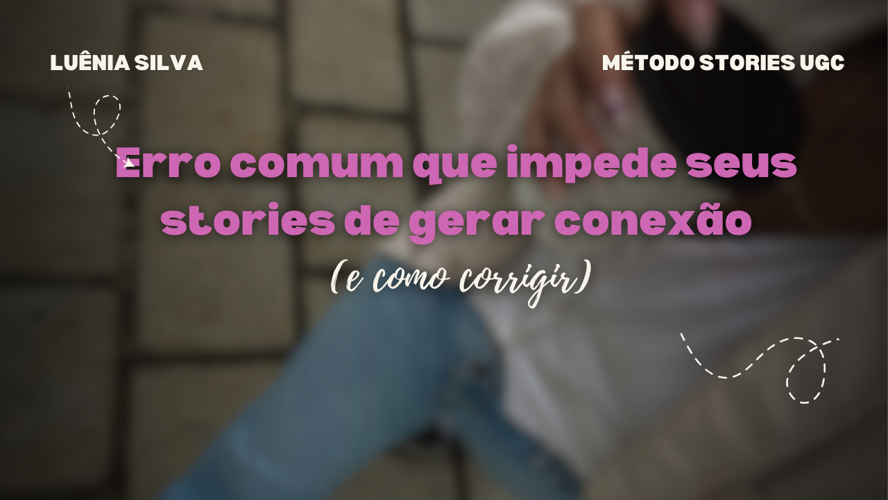 erro que impede seus stories de gerar conexão
