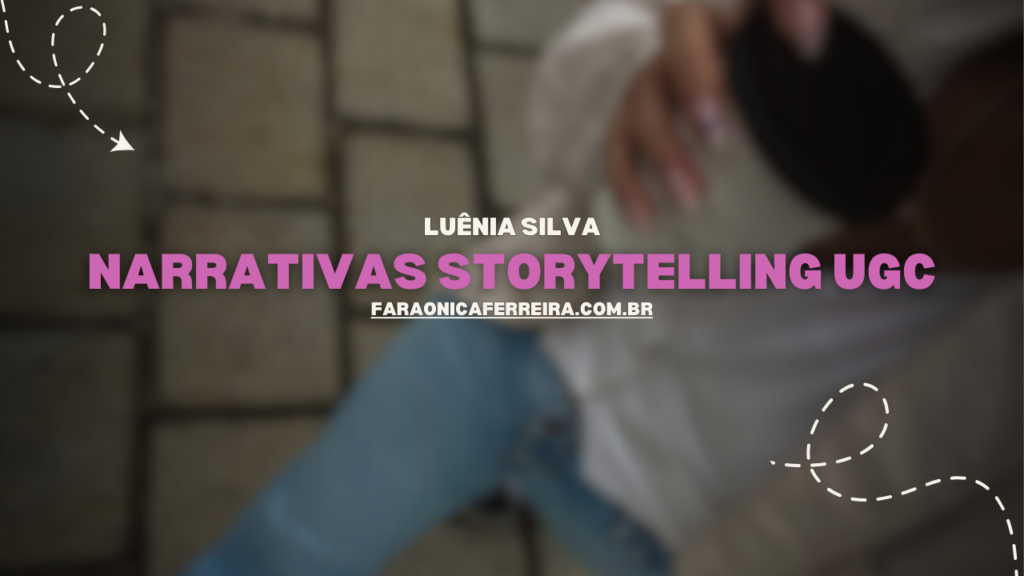 Como criar Narrativas Storytelling UGC que geram conexão e vendas