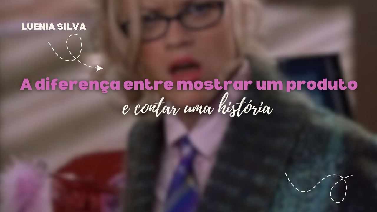 A diferença entre mostrar um produto e contar uma história