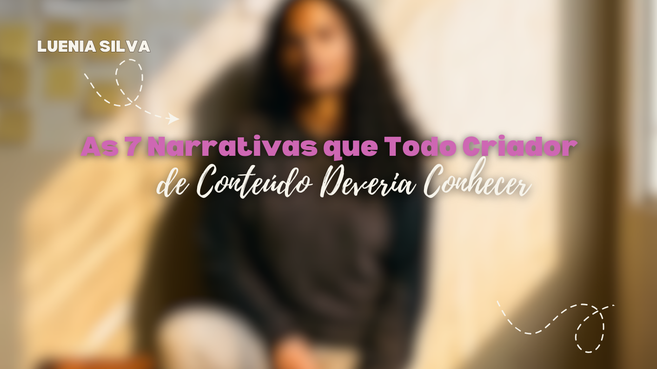 As 7 Narrativas que Todo Criador de Conteúdo Deveria Conhecer