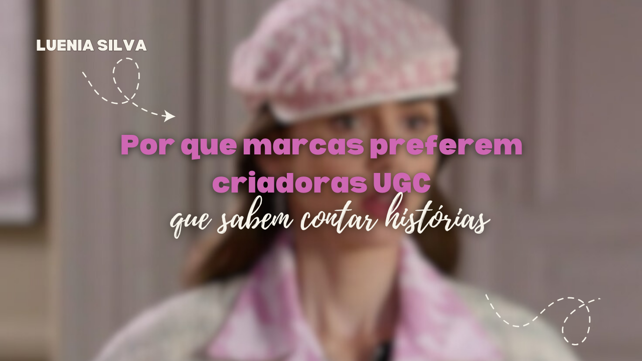 Por que marcas preferem criadoras UGC