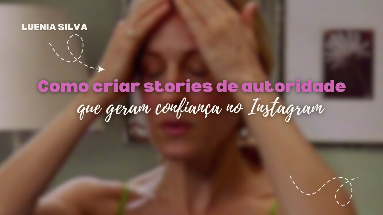 Como criar stories de autoridade que geram confiança no Instagram