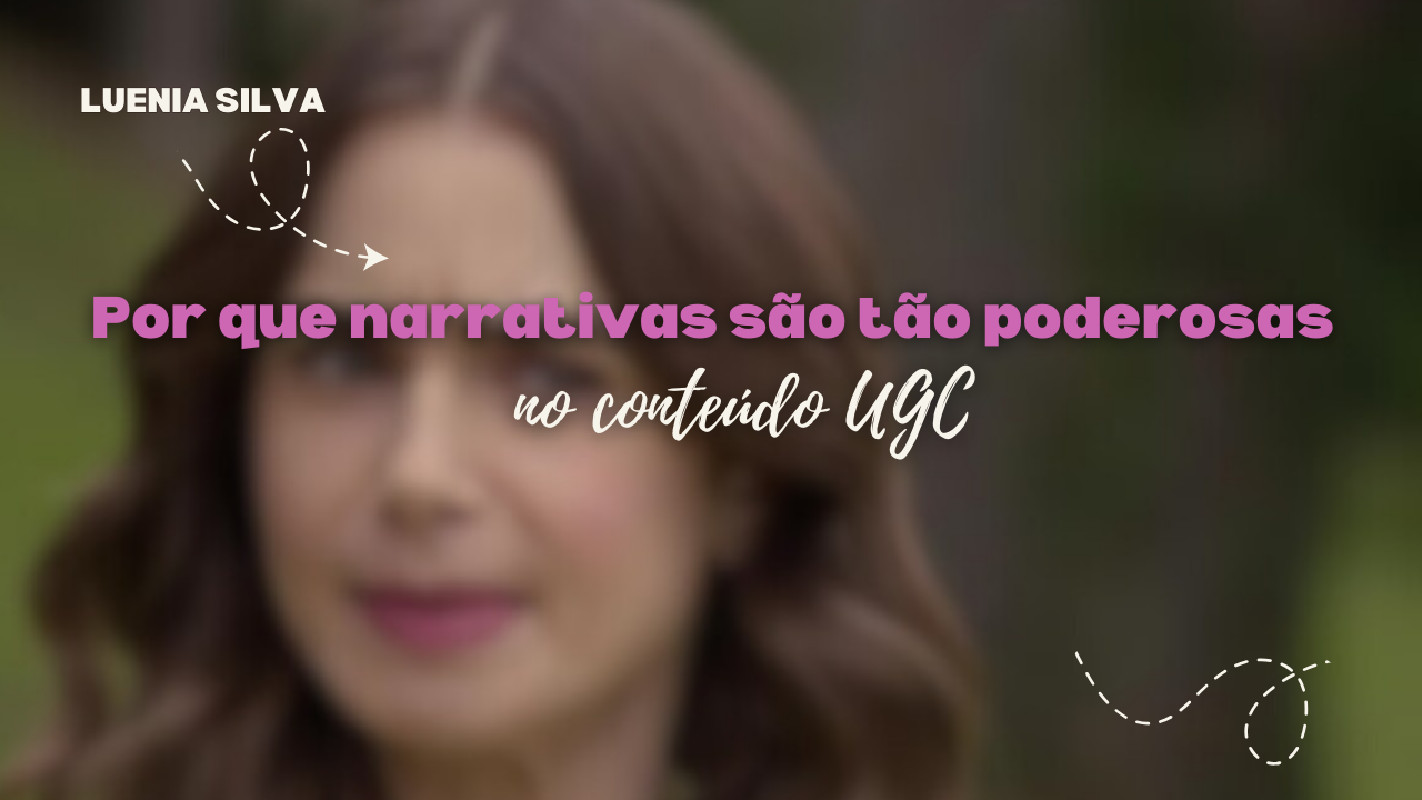 Por que narrativas são tão poderosas no conteúdo UGC