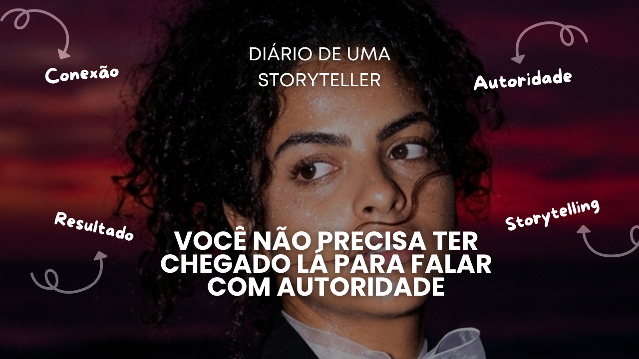 Você não precisa ter chegado lá para falar com autoridade