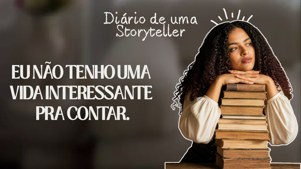 Eu não tenho uma vida interessante pra contar.