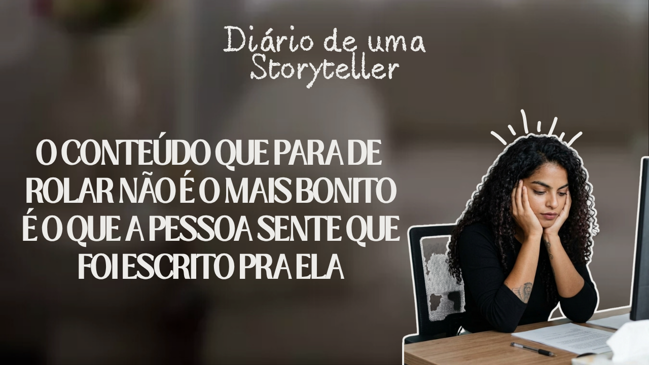 O conteúdo que para de rolar não é o mais bonito é o que a pessoa sente que foi escrito pra ela